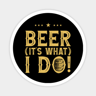 Beer It's What I Do! Magnet